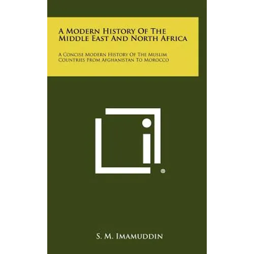 A Modern History of the Middle East and North Africa: A Concise Modern History of the Muslim Countries from Afghanistan to Morocco - Hardcover