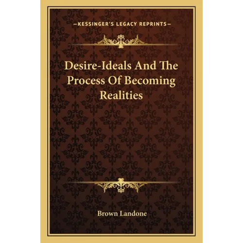Desire-Ideals and the Process of Becoming Realities - Paperback