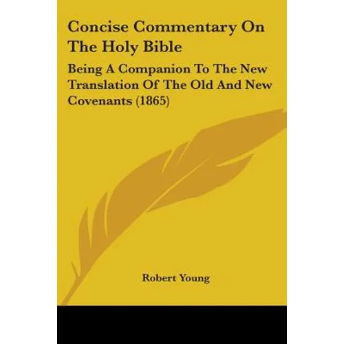 Concise Commentary on the Holy Bible: Being a Companion to the New Translation of the Old and New Covenants (1865) - Paperback