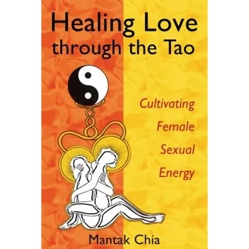 Healing Love Through the Tao: Cultivating Female Sexual Energy - Paperback