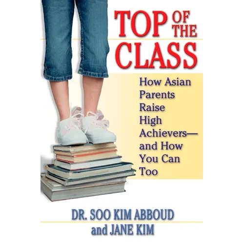 Top of the Class: How Asian Parents Raise High Achievers--and How You Can Too - Paperback