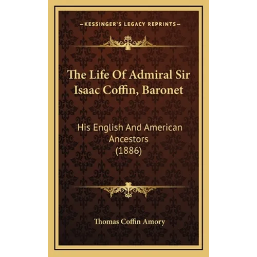 The Life Of Admiral Sir Isaac Coffin, Baronet: His English And American Ancestors (1886) - Hardcover