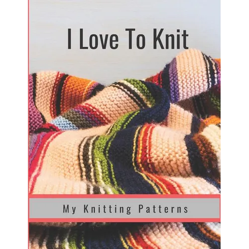 I Love to Knit: My Knitting Patterns - Paperback