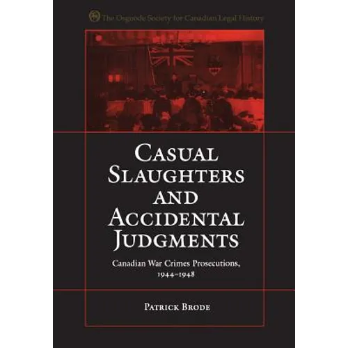Casual Slaughters and Accidental Judgments: Canadian War Crimes Prosecutions, 1944-1948 - Paperback