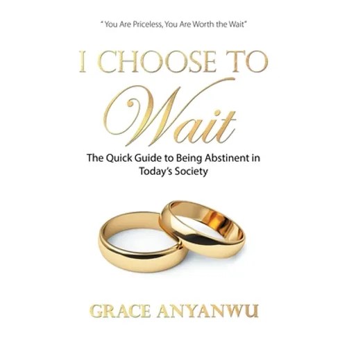I Choose to Wait: The Quick Guide to Being Abstinent in Today's Society - Paperback