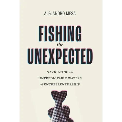 Fishing the Unexpected: Navigating the Unpredictable Waters of Entrepreneurship - Hardcover