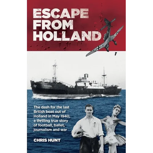 Escape From Holland: The dash for the last British boat out of Holland in May 1940, a thrilling true story of football, ballet, journalism and war - Paperback