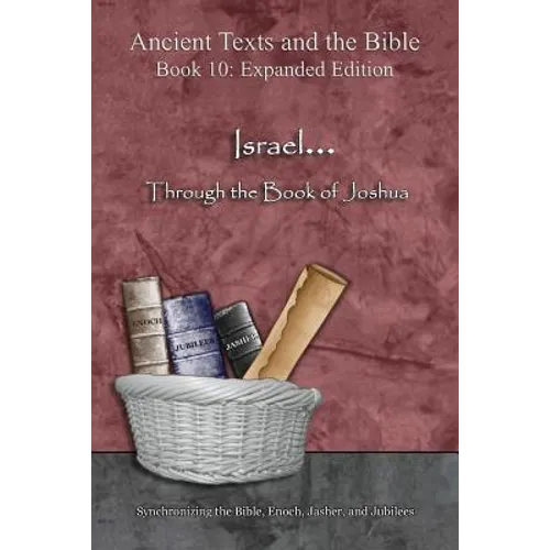 Israel... Through the Book of Joshua - Expanded Edition: Synchronizing the Bible, Enoch, Jasher, and Jubilees - Paperback