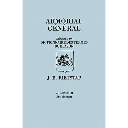 Armorial General, Precede D'Un Dictionnaire Des Terms Du Blason. in French. in Three Volumes. Volume III, Supplement - Paperback