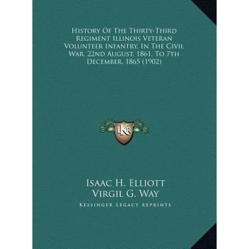 History Of The Thirty-Third Regiment Illinois Veteran Volunteer Infantry, In The Civil War, 22nd August, 1861, To 7th December, 1865 (1902) - Hardcover