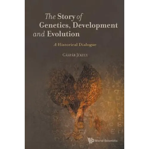 Story of Genetics, Development and Evolution, The: A Historical Dialogue - Paperback
