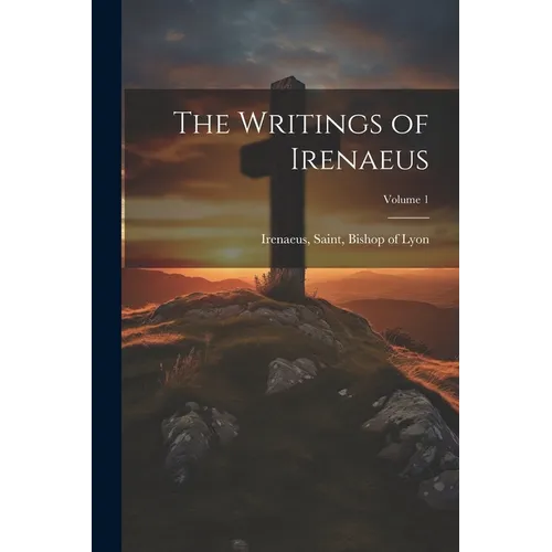 The Writings of Irenaeus; Volume 1 - Paperback