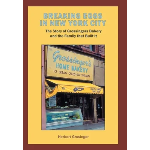 Breaking Eggs in New York City: The Story of Grossingers Bakery and the Family That Built It - Hardcover