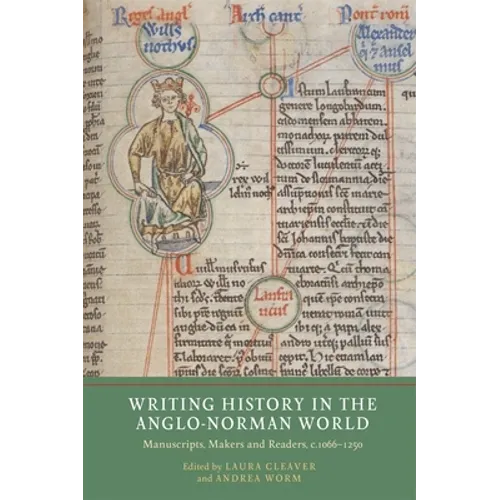 Writing History in the Anglo-Norman World: Manuscripts, Makers and Readers, C.1066-C.1250 - Paperback