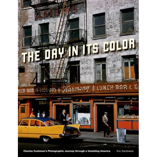 Day in Its Color: Charles Cushman's Photographic Journey Through a Vanishing America - Hardcover