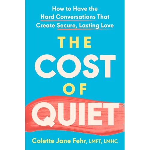 The Cost of Quiet: How to Have the Hard Conversations That Create Secure, Lasting Love - Hardcover