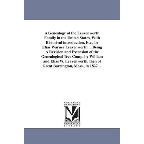 A Genealogy of the Leavenworth Family in the United States, With Historical introduction, Etc., by Elias Warner Leavenworth ... Being A Revision and E - Paperback