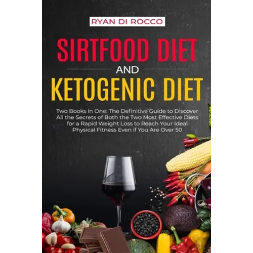 Sirtfood Diet & Ketogenic Diet: Two Books in One: The Definitive Guide to Discover All the Secrets of Both the Two Most Effective Diets for a Rapid We - Paperback