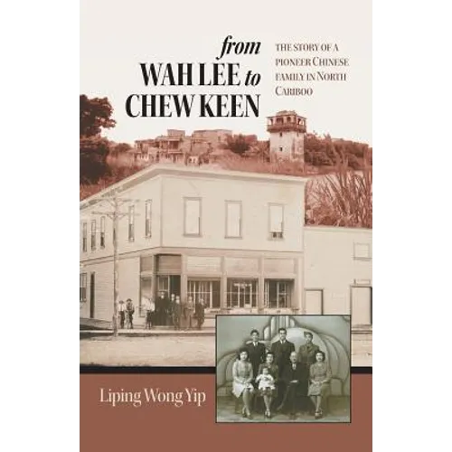 from Wah Lee to Chew Keen: The story of a pioneer Chinese family in North Cariboo - Paperback
