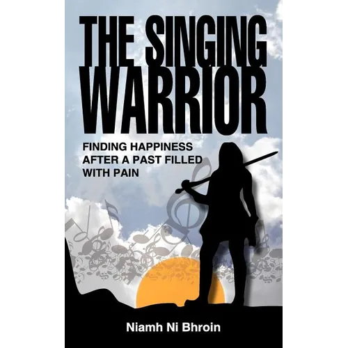 The Singing Warrior - Finding Happiness After a Life Filled with Pain and Abuse - Paperback