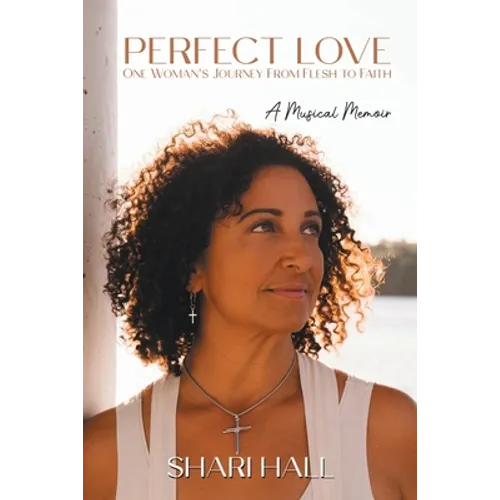 Perfect Love - One Woman's Journey from Flesh to Faith: A Musical Memoir - Paperback