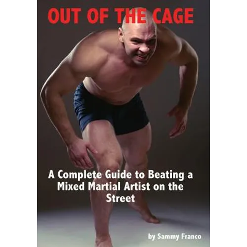 Out of the Cage: A Complete Guide to Beating a Mixed Martial Artist on the Street - Paperback