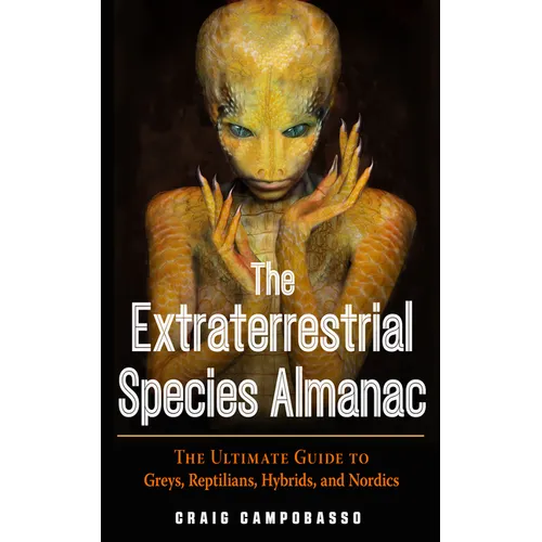 The Extraterrestrial Species Almanac: The Ultimate Guide to Greys, Reptilians, Hybrids, and Nordics - Paperback