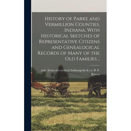 History of Parke and Vermillion Counties, Indiana, With Historical Sketches of Representative Citizens and Genealogical Records of Many of the old Fam - Hardcover