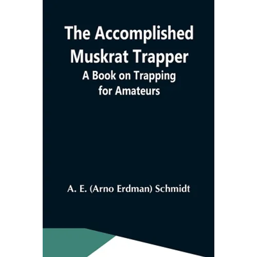 The Accomplished Muskrat Trapper; A Book On Trapping For Amateurs - Paperback