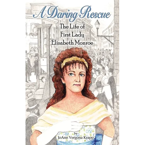 A Daring Rescue: The Life of First Lady Elizabeth Monroe - Paperback
