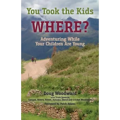 You Took the Kids Where?: Adventuring While Your Children Are Young - Paperback
