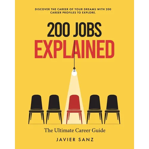 200 Jobs Explained: The Ultimate Career Guide. Discover the Career of Your Dreams with 200 Career Profiles to Explore - Paperback
