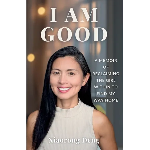 I Am Good: A Memoir of Reclaiming the Girl Within to Find My Way Home - Paperback
