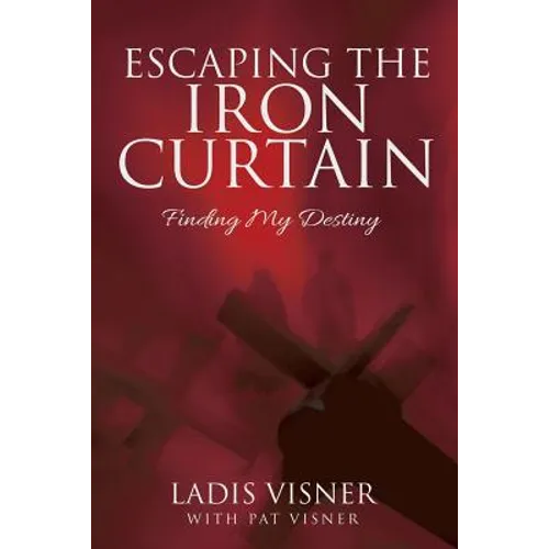 Escaping the Iron Curtain: Finding My Destiny - Paperback