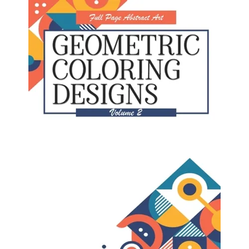 Geometric Coloring Designs Volume 2 Full Page Abstract Art: Detailed Patterns to Color - For Adults - Relaxing Stress Relief - Paperback