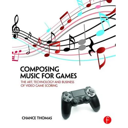 Composing Music for Games: The Art, Technology and Business of Video Game Scoring - Paperback
