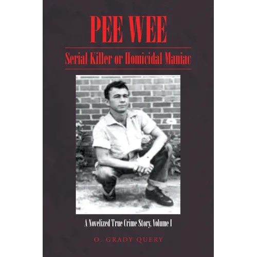 Pee Wee: Serial Killer or Homicidal Maniac: A Novelized True Crime Story, Volume I - Paperback