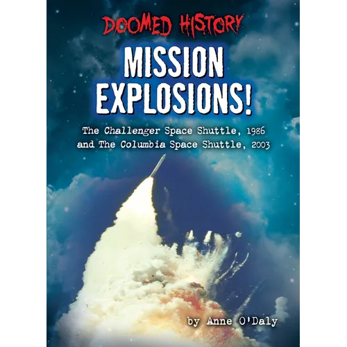 Mission Explosions!: The Challenger Space Shuttle, 1986 and the Columbia Space Shuttle, 2003 - Library Binding
