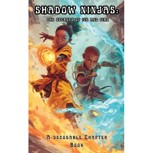 Shadow Ninjas, The Secrets of Ice and Fire: A Decodable Chapter Book for Kids in Grades 2, 3, 4, and 5 - Paperback