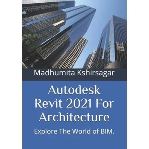 Autodesk Revit 2021 For Architecture: Explore The World of BIM. - Paperback