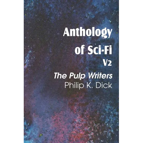Anthology of Sci-Fi V2, the Pulp Writers - Philip K. Dick - Paperback