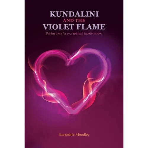 Kundalini and the Violet Flame: Uniting Them for Your Spiritual Transformation - Paperback