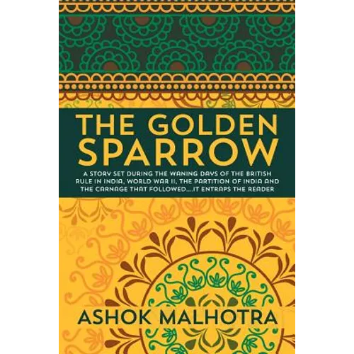 The Golden Sparrow: A story set during the waning days of the British Rule in India, World War II, the partition of India and the carnage - Paperback