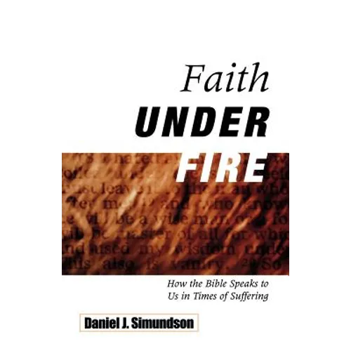 Faith Under Fire: How the Bible Speaks to Us in Times of Suffering - Paperback
