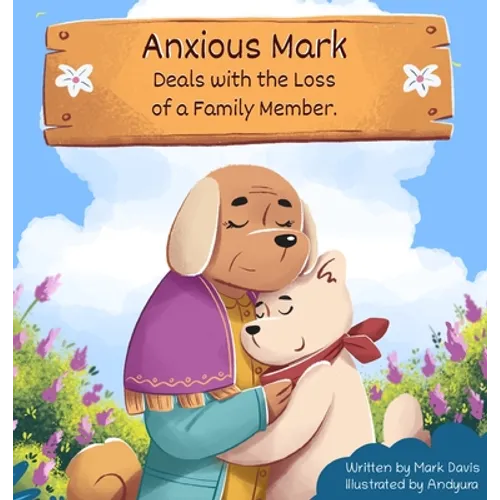 Anxious Mark Deals with the Loss of a Family Member - Hardcover