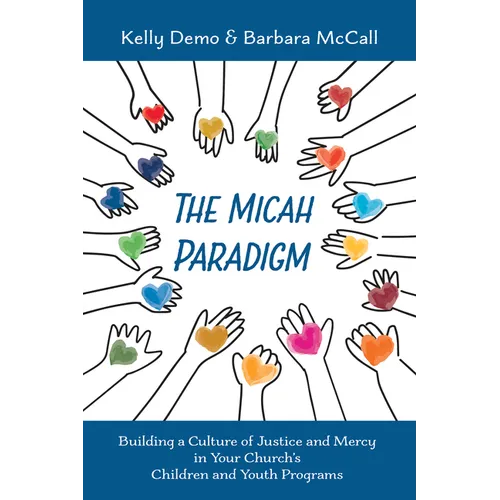 The Micah Paradigm: Building a Culture of Justice and Mercy in Your Church's Children and Youth Programs - Hardcover