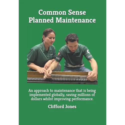 Common Sense Planned Maintenance: A practical guide to building a Common Sense Planned Maintenance system - Paperback