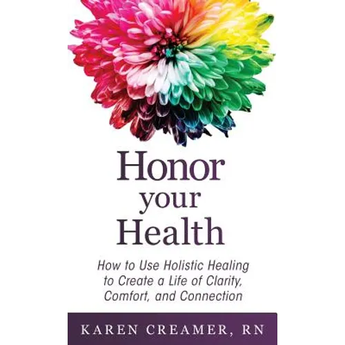 Honor Your Health: How to Use Holistic Healing to Create a Life of Clarity, Comfort, and Connection - Hardcover