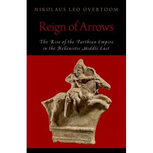Reign of Arrows: The Rise of the Parthian Empire in the Hellenistic Middle East - Paperback