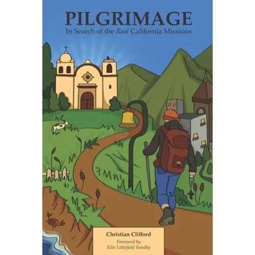 Pilgrimage: In Search of the Real California Missions - Paperback